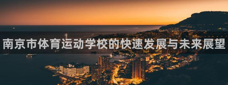 J9官方正版app开户：南京市体育运动学校的快速发展
