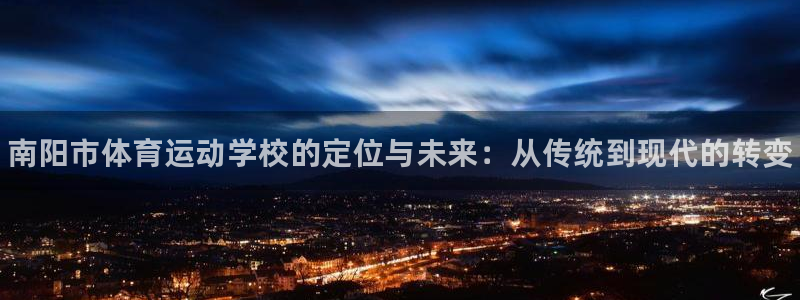 J9官方平台体育：南阳市体育运动学校的定位与未来：从
