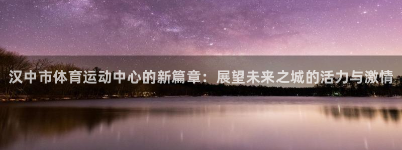 J9官方正版app娱乐网站：汉中市体育运动中心的新篇章：展望