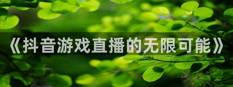 袋鼠nba体育：《抖音游戏直播的无限可能》